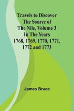 Travels to Discover the Source of the Nile, Volume 3 In the years 1768, 1769, 1770, 1771, 1772 and 1773