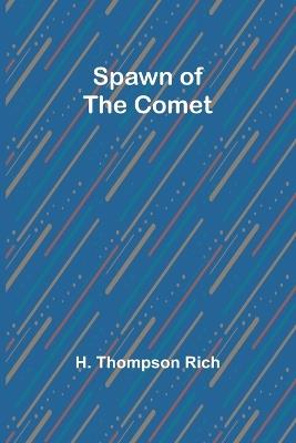 Spawn of the Comet - H Thompson Rich - cover