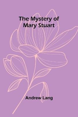 The Mystery of Mary Stuart - Andrew Lang - cover