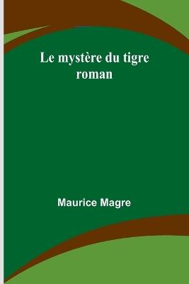 Le myst?re du tigre: roman - Maurice Magre - cover