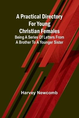 A practical directory for young Christian females: being a series of letters from a brother to a younger sister - Harvey Newcomb - cover