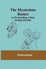The Mysterious Basket; or, The Foundling. A Story for Boys and Girls