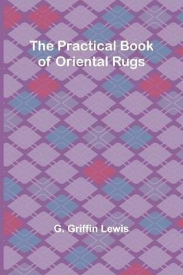 The Practical Book of Oriental Rugs - G Griffin Lewis - cover