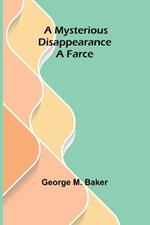 A Mysterious Disappearance: A Farce