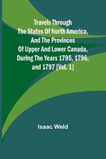 Travels through the states of North America, and the provinces of Upper and Lower Canada, during the years 1795, 1796, and 1797 [Vol. 1]