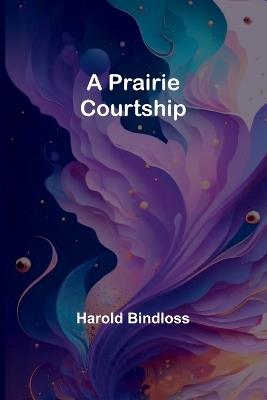 A Prairie Courtship - Harold Bindloss - cover