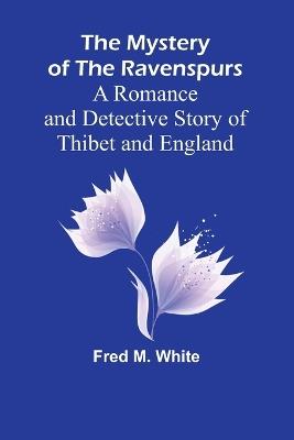 The Mystery of the Ravenspurs; A Romance and Detective Story of Thibet and England - Fred M White - cover