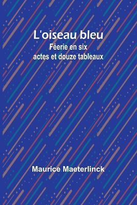 L'oiseau bleu: F?erie en six actes et douze tableaux - Maurice Maeterlinck - cover