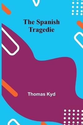 The Spanish Tragedie - Thomas Kyd - cover