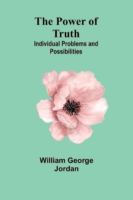 The Power of Truth: Individual Problems and Possibilities - William George Jordan - cover