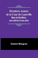 Derni?res Ann?es de la Cour de Lun?ville; Mme de Boufflers, ses enfants et ses amis