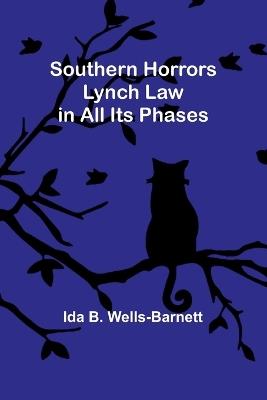 Southern Horrors: Lynch Law in All Its Phases - Ida B Wells-Barnett - cover