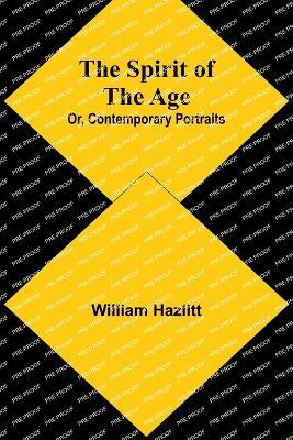 The Spirit of the Age; Or, Contemporary Portraits - William Hazlitt - cover