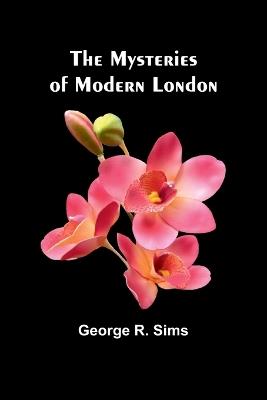 The Mysteries of Modern London - George R Sims - cover