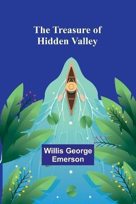 The Treasure of Hidden Valley - Willis George Emerson - cover