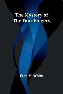 The Mystery of the Four Fingers - Fred M White - cover