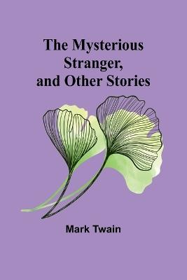 The Mysterious Stranger, and Other Stories - Mark Twain - cover