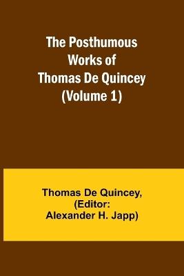 The Posthumous Works of Thomas De Quincey (Volume 1) - Thomas de Quincey - cover