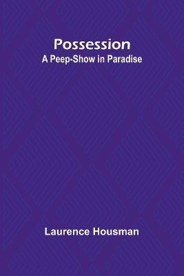 Possession: A Peep-Show in Paradise - Laurence Housman - cover