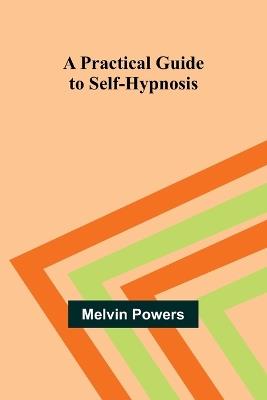 A Practical Guide to Self-Hypnosis - Melvin Powers - cover