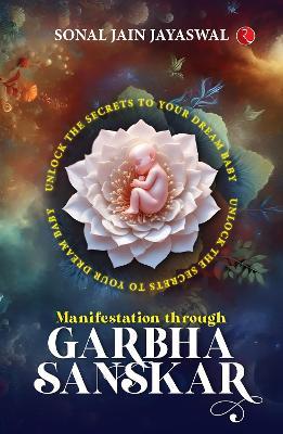 Manifestation through Garbha Sanskar: Unlock the Secrets to Your Dream Baby - Sonal Jain Jayaswal - cover