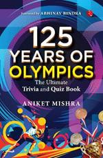 125 Years of Olympics: The Ultimate Trivia and Quiz Book