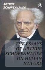 The Essays of Arthur Schopenhauer; On Human Nature