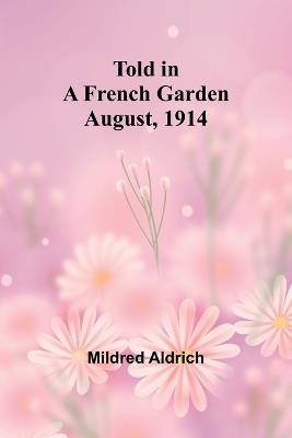 Told in a French Garden August, 1914 - Mildred Aldrich - cover