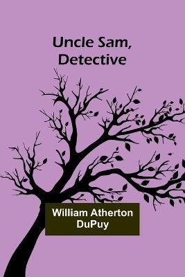 Uncle Sam, Detective - William Atherton Dupuy - cover