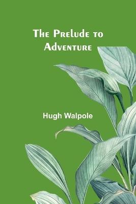 The Prelude to Adventure - Hugh Walpole - cover