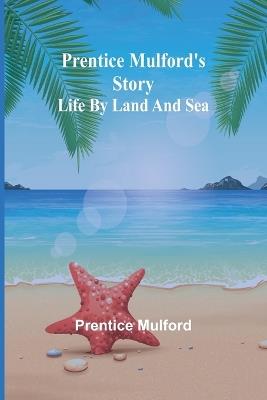 Prentice Mulford's story: life by land and sea - Prentice Mulford - cover