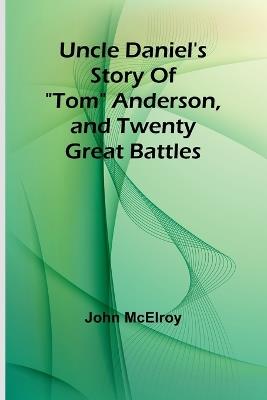 Uncle Daniel's Story Of "Tom" Anderson, and Twenty Great Battles - John McElroy - cover