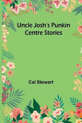 Uncle Josh's Punkin Centre Stories - Cal Stewart - cover