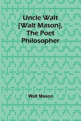 Uncle Walt [Walt Mason], the Poet Philosopher - Walt Mason - cover