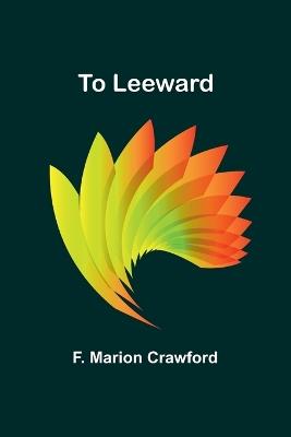 To Leeward - F Marion Crawford - cover