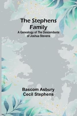 The Stephens Family: A Genealogy of the Descendants of Joshua Stevens - Bascom Asbury Cecil Stephens - cover