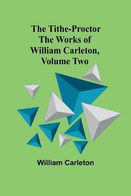 The Tithe-Proctor The Works of William Carleton, Volume Two - William Carleton - cover