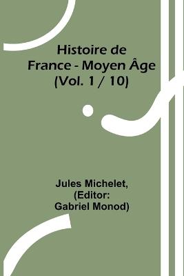 Histoire de France - Moyen ?ge; (Vol. 1 / 10) - Jules Michelet - cover