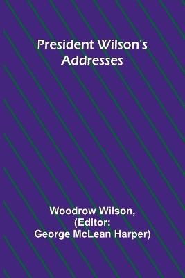 President Wilson's Addresses - Woodrow Wilson - cover