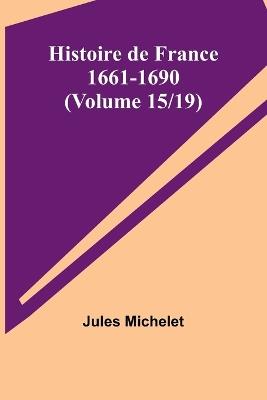 Histoire de France 1661-1690 (Volume 15/19) - Jules Michelet - cover