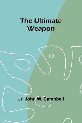 The Ultimate Weapon - Jr John W Campbell - cover