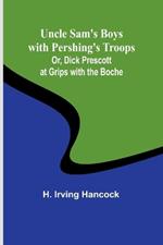 Uncle Sam's Boys with Pershing's Troops; Or, Dick Prescott at Grips with the Boche