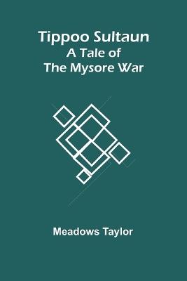 Tippoo Sultaun: A tale of the Mysore war - Meadows Taylor - cover