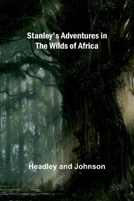 Stanley's Adventures in the Wilds of Africa - Headley And Johnson - cover