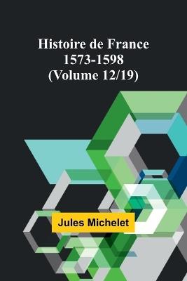 Histoire de France 1573-1598 (Volume 12/19) - Jules Michelet - cover