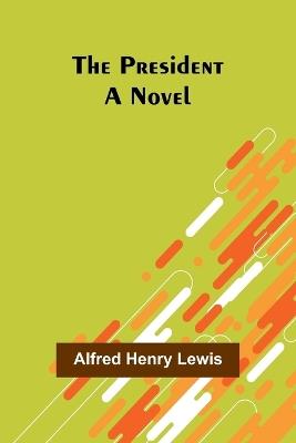 The President - Alfred Henry Lewis - cover