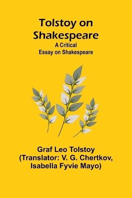 Tolstoy on Shakespeare: A Critical Essay on Shakespeare - Graf Leo Tolstoy - cover