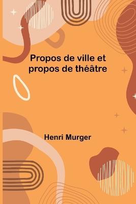 Propos de ville et propos de th??tre - Henri Murger - cover