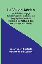 Le Vallon A?rien; Ou, Relation du voyage d'un a?ronaute dans un pays inconnu jusqu'? pr?sent; suivie de l'histoire de ses habitans et de la description de leurs moeurs