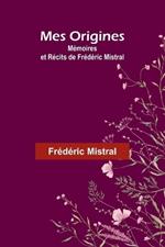 Mes Origines; M?moires et R?cits de Fr?d?ric Mistral